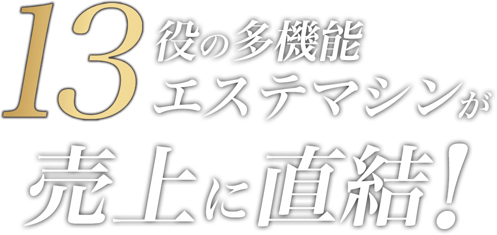 13役の多機能エステマシンが売り上げに直結!
