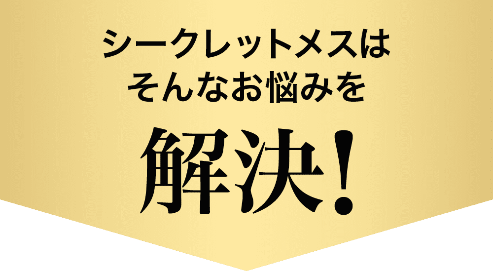 シークレットメスはそんなお悩みを解決!